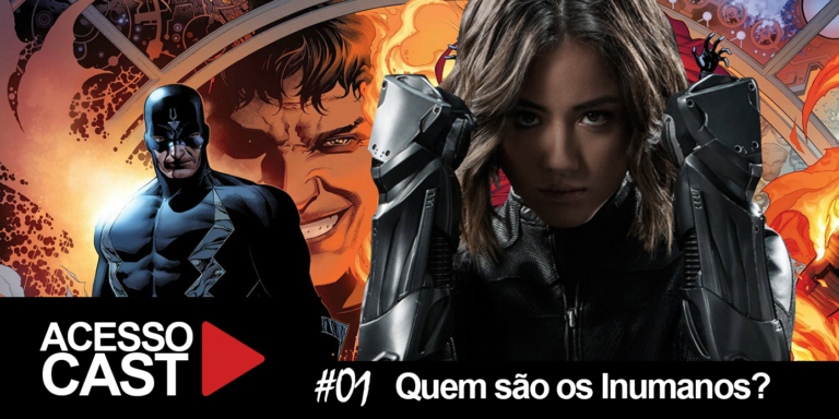 AcessoCAST #01 – Quem são os Inumanos?